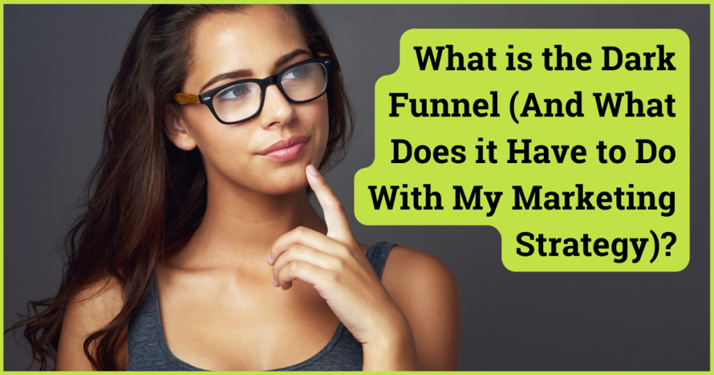 What is the Dark Funnel (And What Does it Have to Do With My Marketing Strategy)