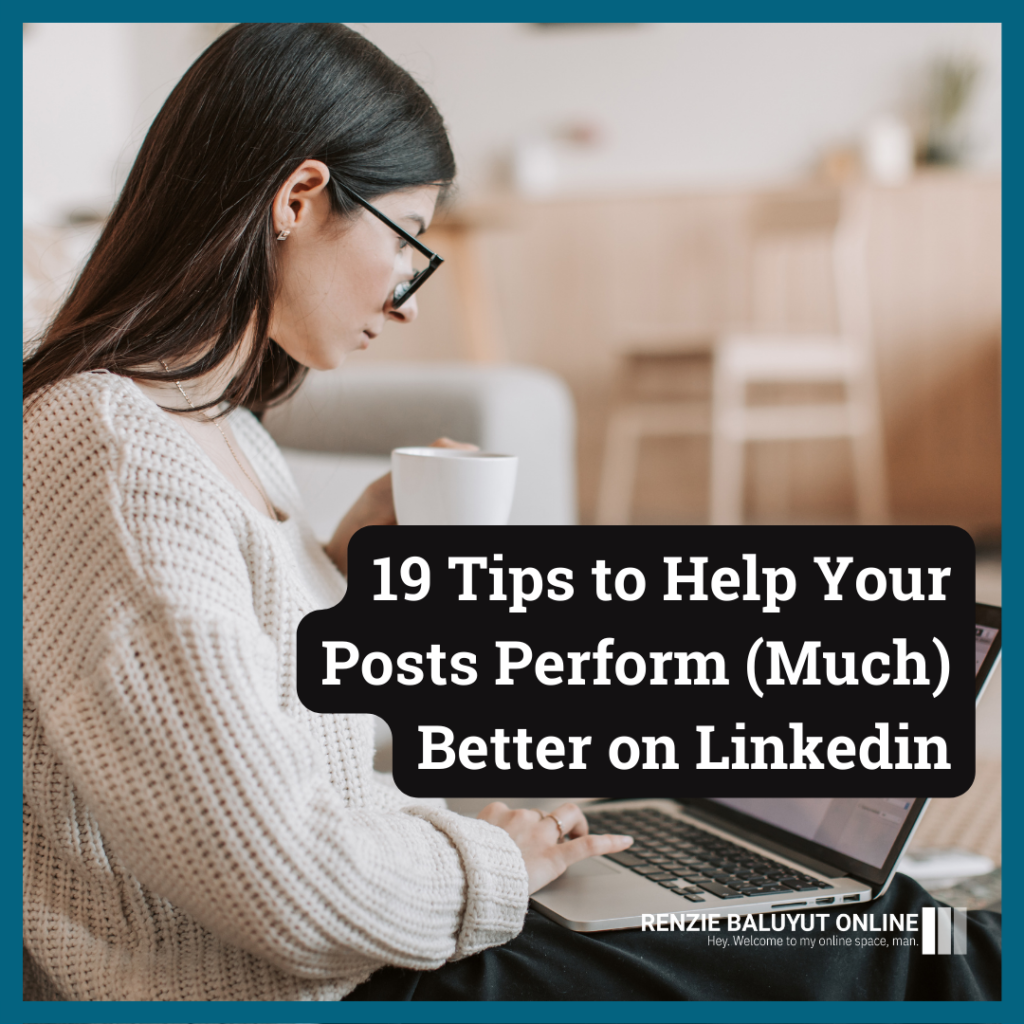 19 Tips to Help Your Posts Perform (Much) Better on Linkedin - Renzie Baluyut Online